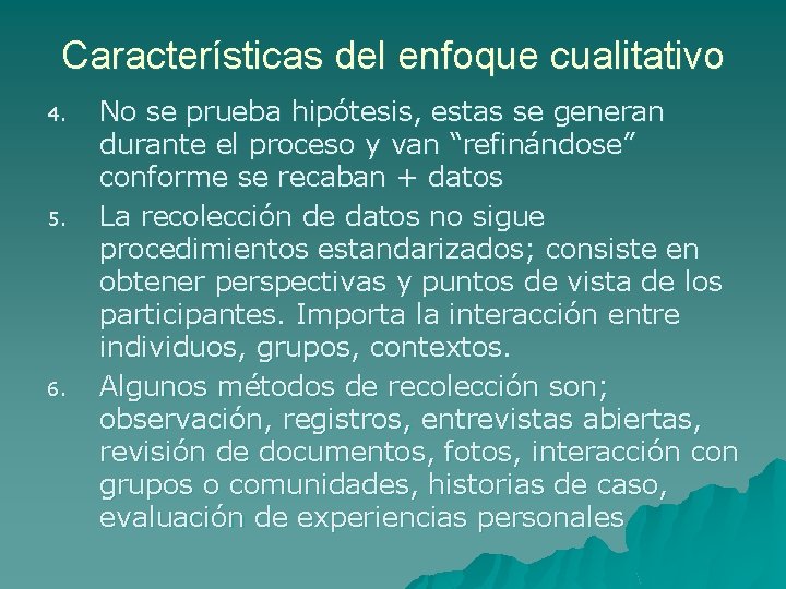 Características del enfoque cualitativo 4. 5. 6. No se prueba hipótesis, estas se generan