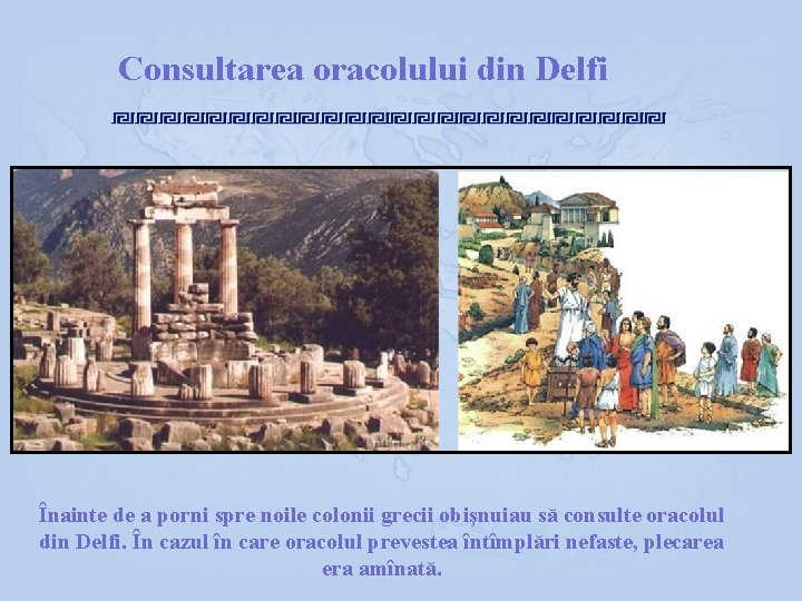 Consultarea oracolului din Delfi Înainte de a porni spre noile colonii grecii obişnuiau să Consultarea oracolului din Delfi Înainte de a porni spre noile colonii grecii obişnuiau să