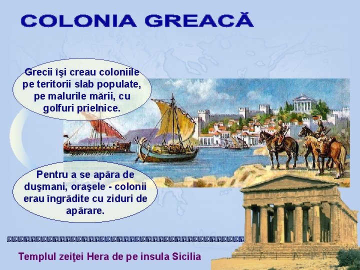 Grecii îşi creau coloniile pe teritorii slab populate, pe malurile mării, cu golfuri prielnice. Grecii îşi creau coloniile pe teritorii slab populate, pe malurile mării, cu golfuri prielnice.