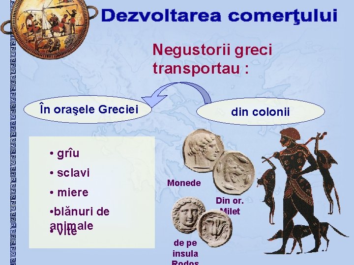 Negustorii greci transportau : În oraşele Greciei din colonii • grîu • sclavi • Negustorii greci transportau : În oraşele Greciei din colonii • grîu • sclavi •