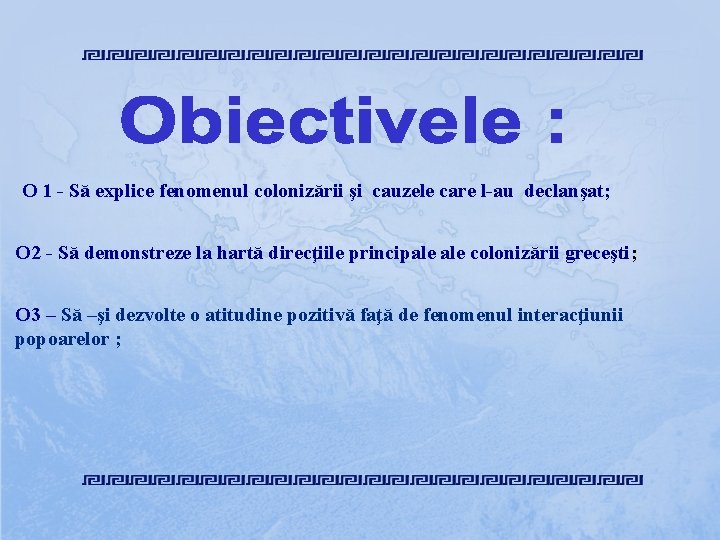 O 1 - Să explice fenomenul colonizării şi cauzele care l-au declanşat; O O 1 - Să explice fenomenul colonizării şi cauzele care l-au declanşat; O