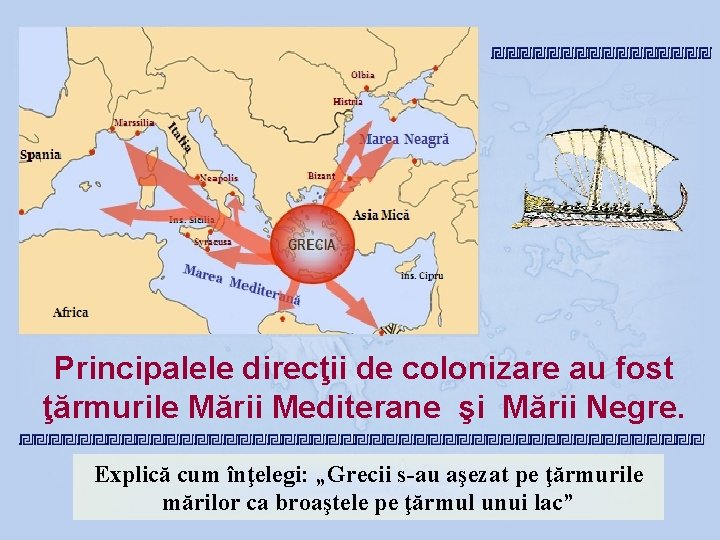 Principalele direcţii de colonizare au fost ţărmurile Mării Mediterane şi Mării Negre. Explică cum Principalele direcţii de colonizare au fost ţărmurile Mării Mediterane şi Mării Negre. Explică cum