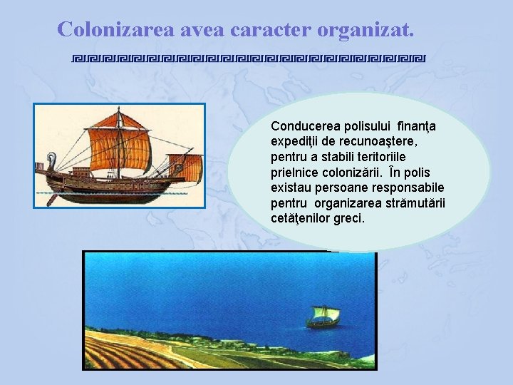 Colonizarea avea caracter organizat. Conducerea polisului finanţa expediţii de recunoaştere, pentru a stabili teritoriile Colonizarea avea caracter organizat. Conducerea polisului finanţa expediţii de recunoaştere, pentru a stabili teritoriile