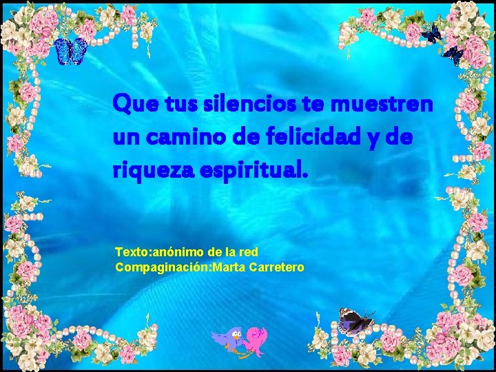 Que tus silencios te muestren un camino de felicidad y de riqueza espiritual. Texto: