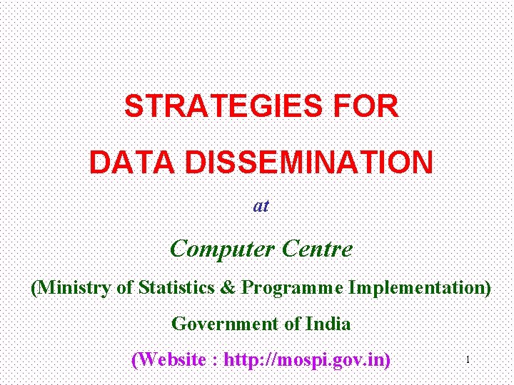 STRATEGIES FOR DATA DISSEMINATION at Computer Centre (Ministry of Statistics & Programme Implementation) Government