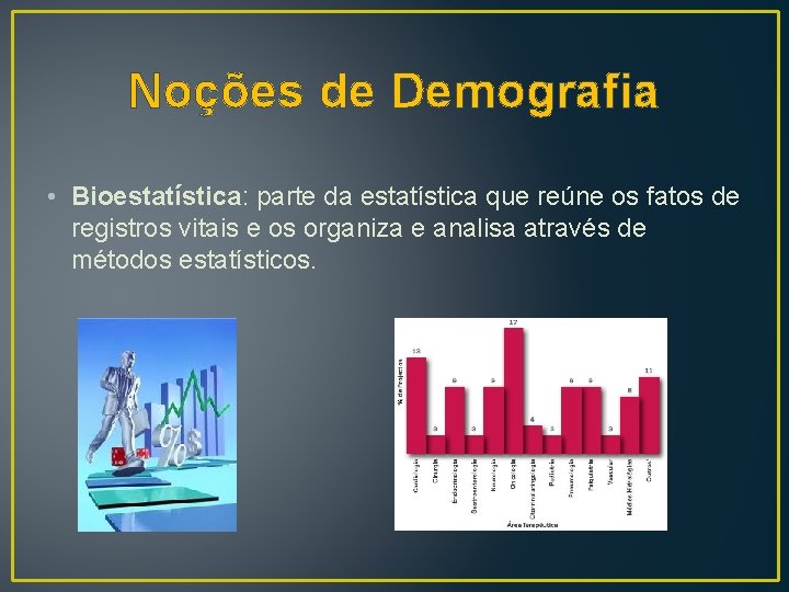 Noções de Demografia • Bioestatística: parte da estatística que reúne os fatos de registros