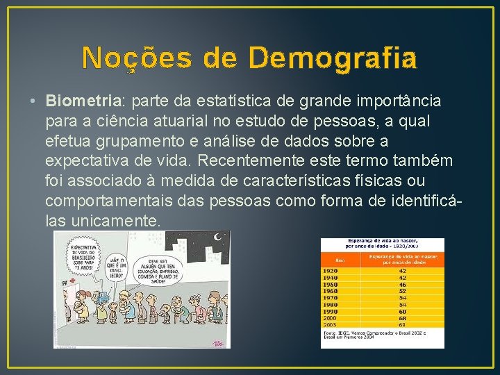 Noções de Demografia • Biometria: parte da estatística de grande importância para a ciência