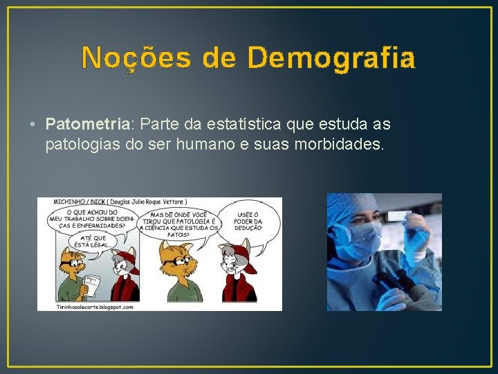 Noções de Demografia • Patometria: Parte da estatística que estuda as patologias do ser