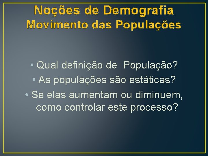 Noções de Demografia Movimento das Populações • Qual definição de População? • As populações