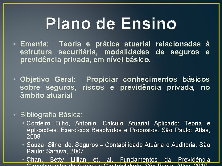 Plano de Ensino • Ementa: Teoria e prática atuarial relacionadas à estrutura securitária, modalidades