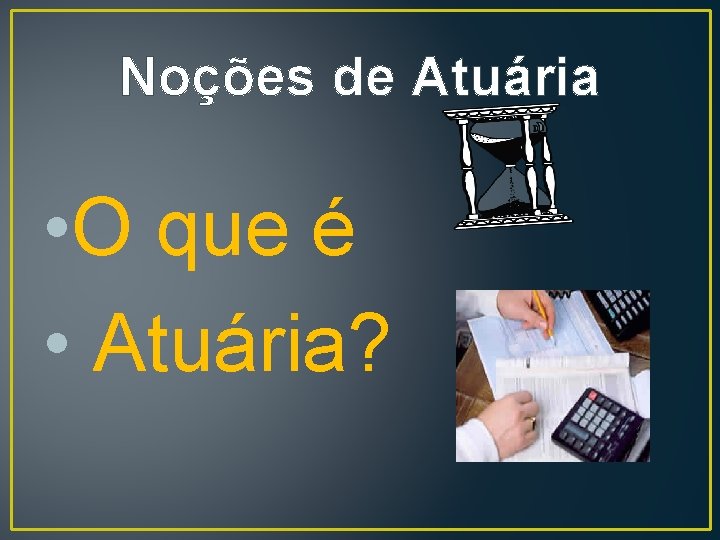 Noções de Atuária • O que é • Atuária? 