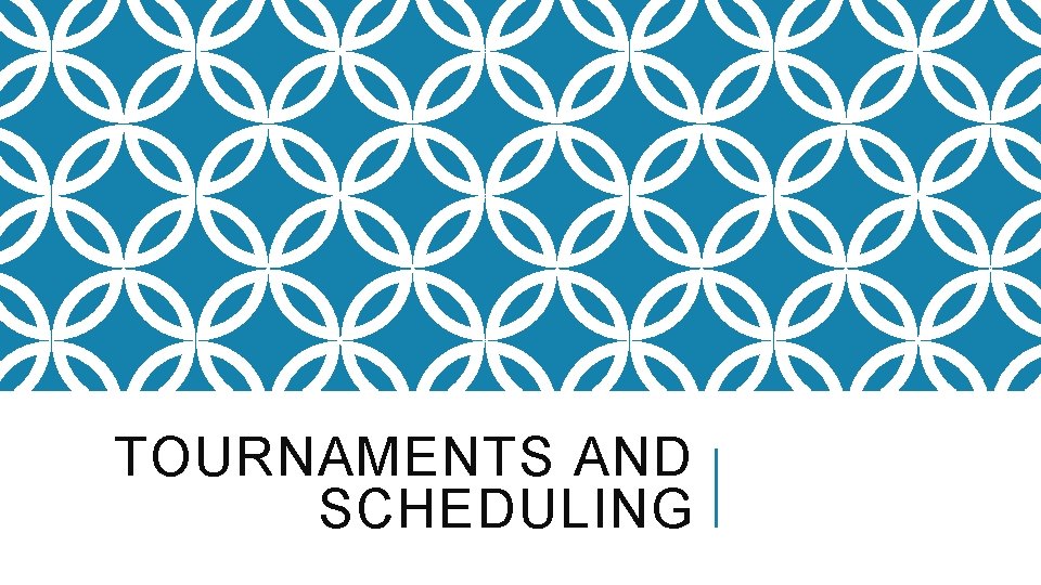TOURNAMENTS AND SCHEDULING 