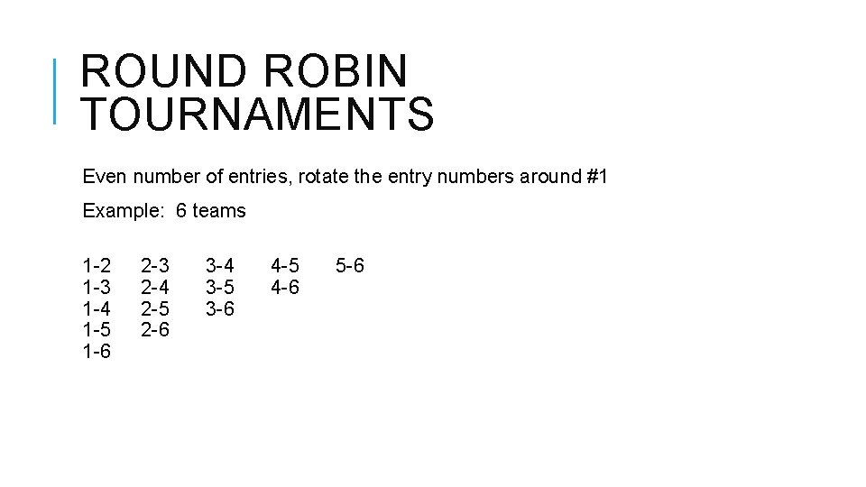 ROUND ROBIN TOURNAMENTS Even number of entries, rotate the entry numbers around #1 Example: