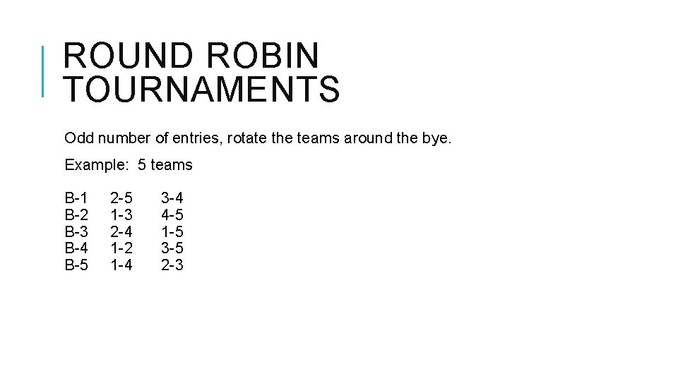 ROUND ROBIN TOURNAMENTS Odd number of entries, rotate the teams around the bye. Example: