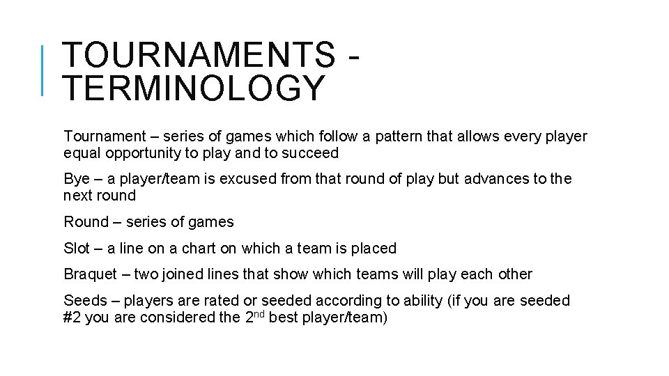 TOURNAMENTS TERMINOLOGY Tournament – series of games which follow a pattern that allows every