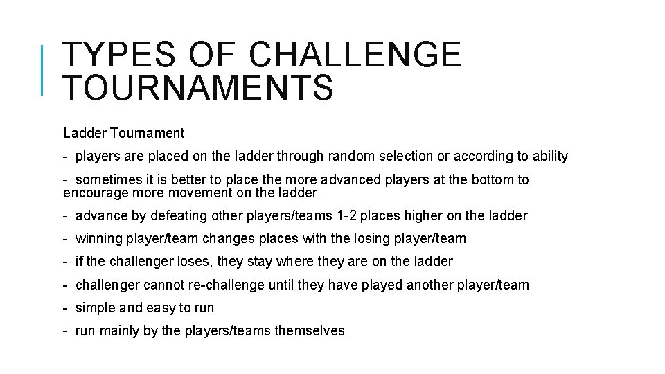 TYPES OF CHALLENGE TOURNAMENTS Ladder Tournament - players are placed on the ladder through