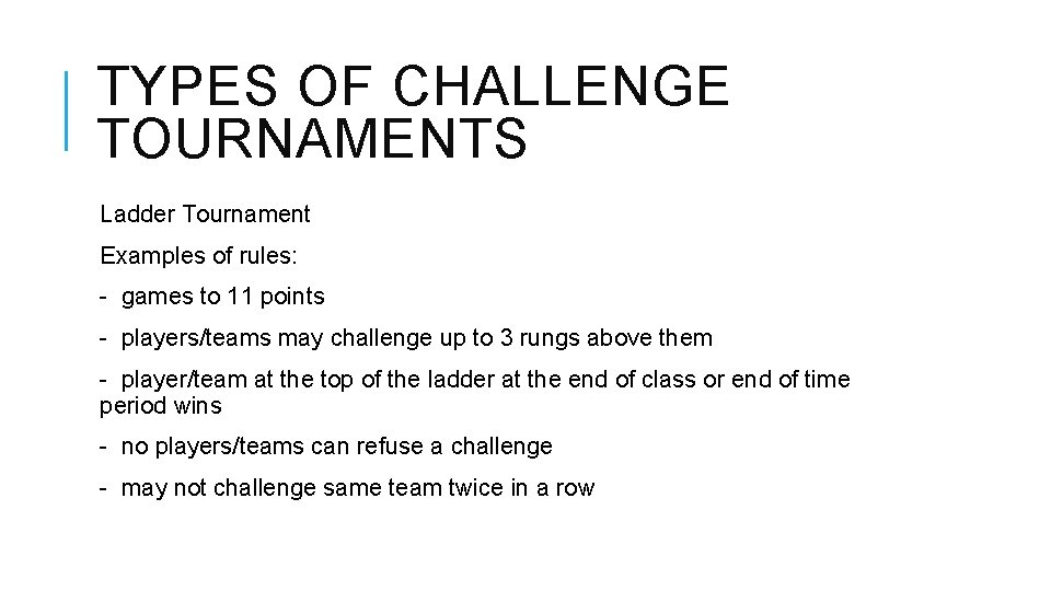 TYPES OF CHALLENGE TOURNAMENTS Ladder Tournament Examples of rules: - games to 11 points