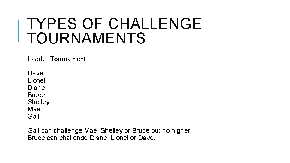 TYPES OF CHALLENGE TOURNAMENTS Ladder Tournament Dave Lionel Diane Bruce Shelley Mae Gail can