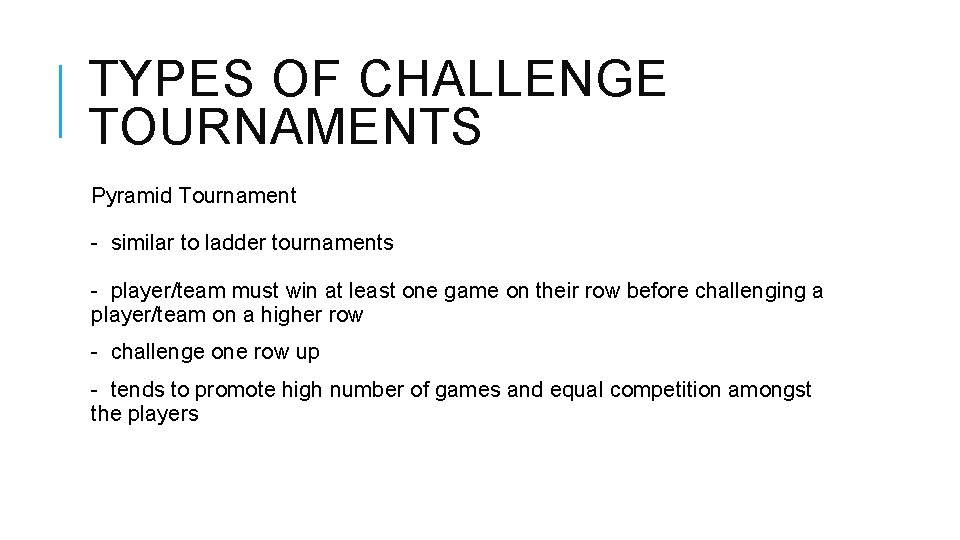TYPES OF CHALLENGE TOURNAMENTS Pyramid Tournament - similar to ladder tournaments - player/team must
