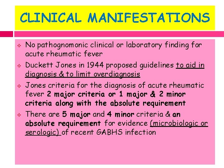 CLINICAL MANIFESTATIONS v v No pathognomonic clinical or laboratory finding for acute rheumatic fever