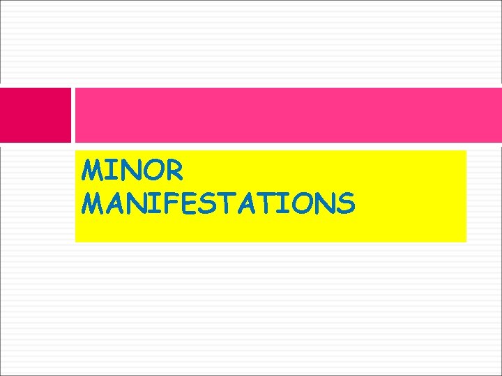 MINOR MANIFESTATIONS 