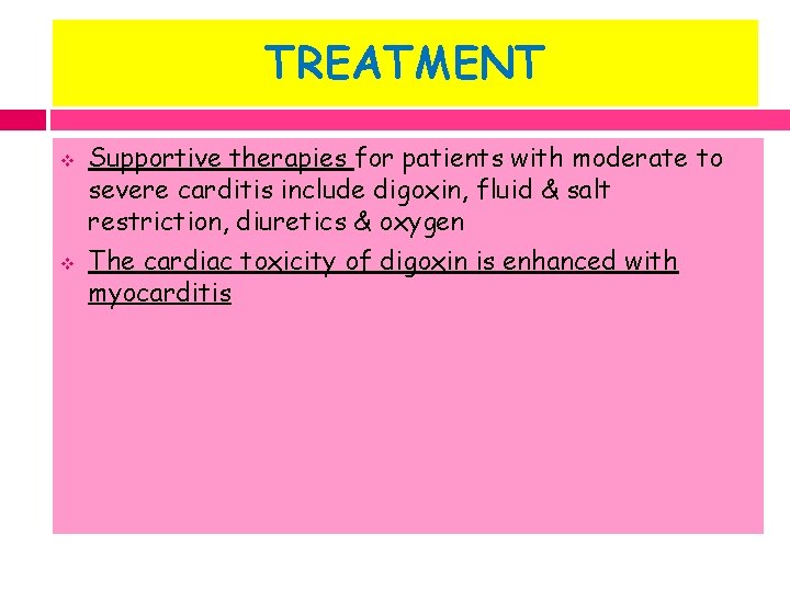 TREATMENT v v Supportive therapies for patients with moderate to severe carditis include digoxin,