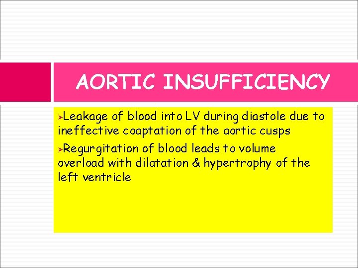 AORTIC INSUFFICIENCY Leakage of blood into LV during diastole due to ineffective coaptation of
