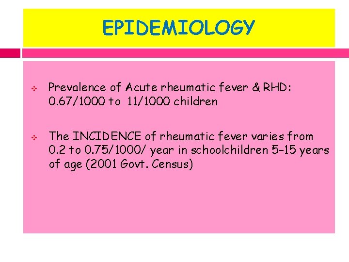 EPIDEMIOLOGY v v Prevalence of Acute rheumatic fever & RHD: 0. 67/1000 to 11/1000