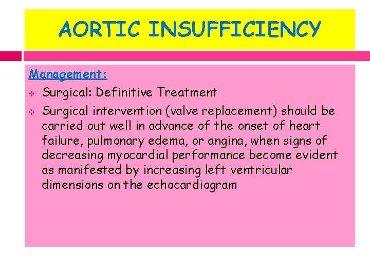 AORTIC INSUFFICIENCY Management: v Surgical: Definitive Treatment v Surgical intervention (valve replacement) should be