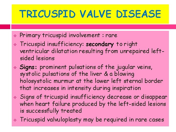 TRICUSPID VALVE DISEASE v v v Primary tricuspid involvement : rare Tricuspid insufficiency: secondary