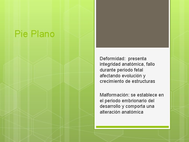 Pie Plano Deformidad: presenta integridad anatómica, fallo durante periodo fetal afectando evolución y crecimiento