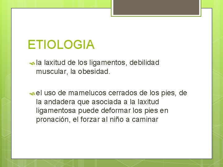 ETIOLOGIA la laxitud de los ligamentos, debilidad muscular, la obesidad. el uso de mamelucos