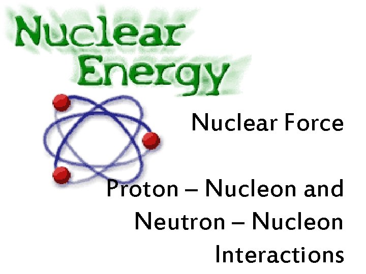 Nuclear Force Proton – Nucleon and Neutron – Nucleon Interactions 