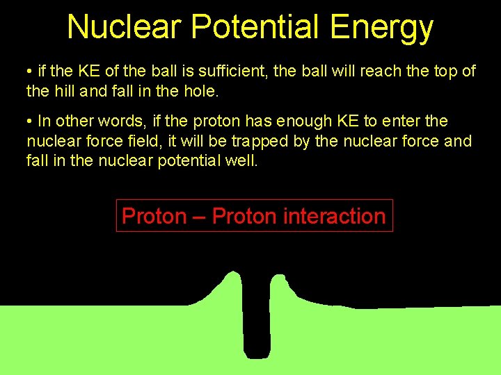 Nuclear Potential Energy • if the KE of the ball is sufficient, the ball