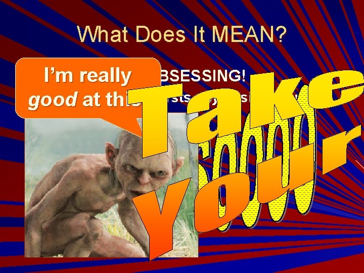 What Does It MEAN? We STOP OBSESSING! I’mcan really – My needs, my thirsts,