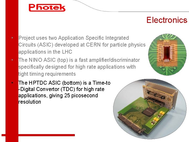 Electronics • Project uses two Application Specific Integrated Circuits (ASIC) developed at CERN for