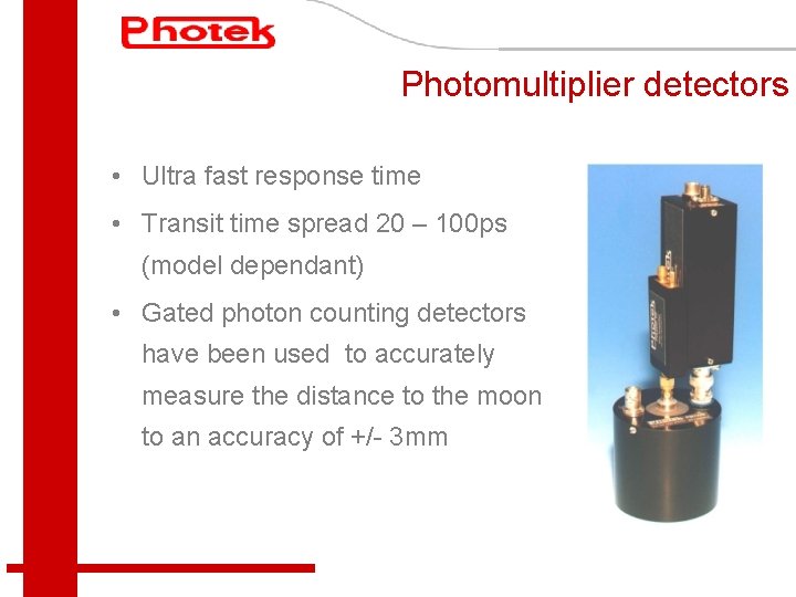 Photomultiplier detectors • Ultra fast response time • Transit time spread 20 – 100