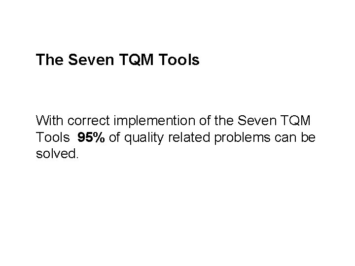 The Seven TQM Tools With correct implemention of the Seven TQM Tools 95% of