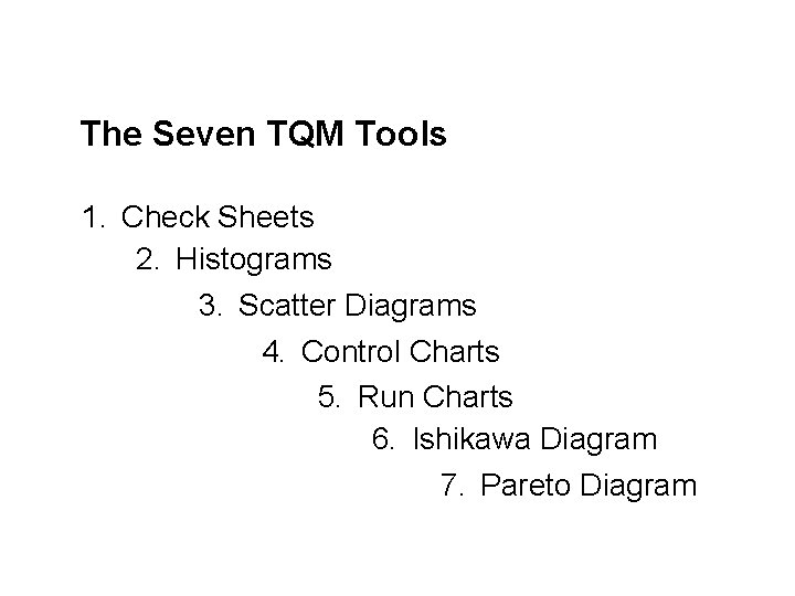 The Seven TQM Tools 1. Check Sheets 2. Histograms 3. Scatter Diagrams 4. Control