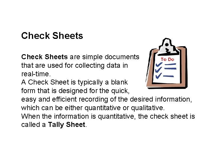 Check Sheets are simple documents that are used for collecting data in real-time. A