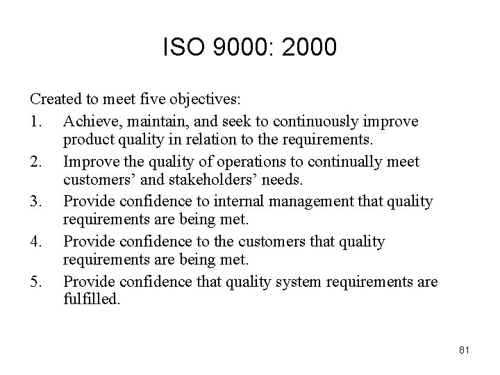 ISO 9000: 2000 Created to meet five objectives: 1. Achieve, maintain, and seek to