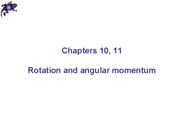 Chapters 10, 11 Rotation and angular momentum 