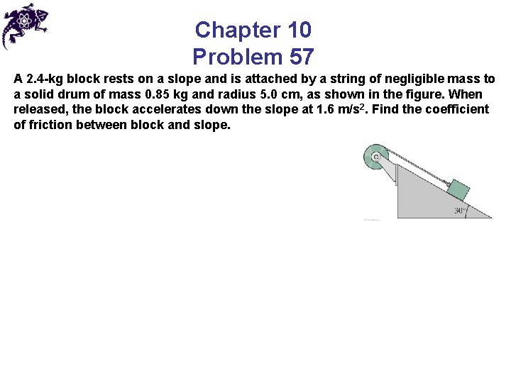 Chapter 10 Problem 57 A 2. 4 -kg block rests on a slope and