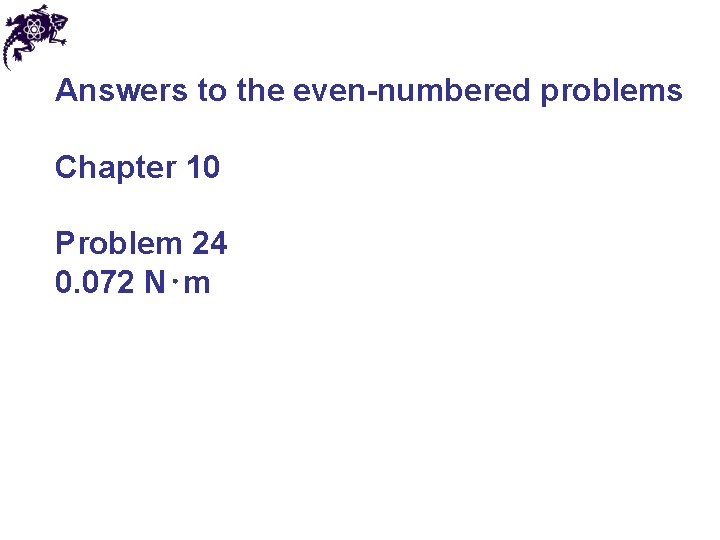 Answers to the even-numbered problems Chapter 10 Problem 24 0. 072 N⋅m 