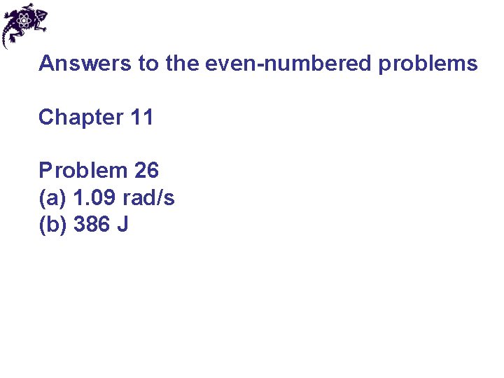 Answers to the even-numbered problems Chapter 11 Problem 26 (a) 1. 09 rad/s (b)