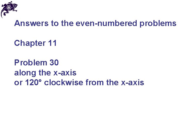 Answers to the even-numbered problems Chapter 11 Problem 30 along the x-axis or 120°