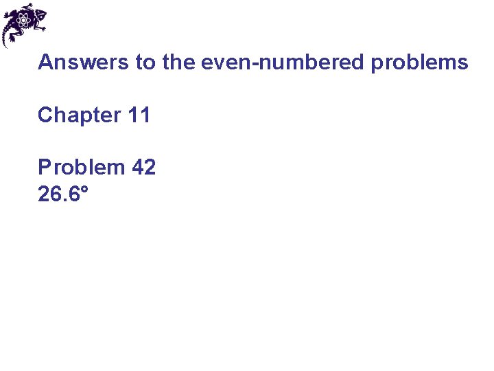 Answers to the even-numbered problems Chapter 11 Problem 42 26. 6° 