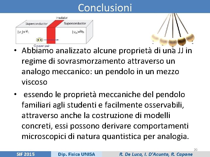 Conclusioni • Abbiamo analizzato alcune proprietà di una JJ in regime di sovrasmorzamento attraverso