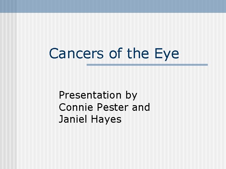 Cancers of the Eye Presentation by Connie Pester and Janiel Hayes 