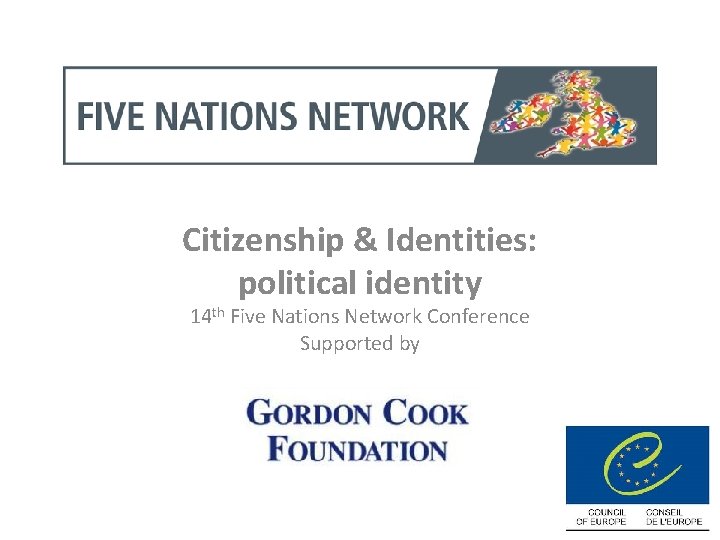 Citizenship & Identities: political identity 14 th Five Nations Network Conference Supported by 